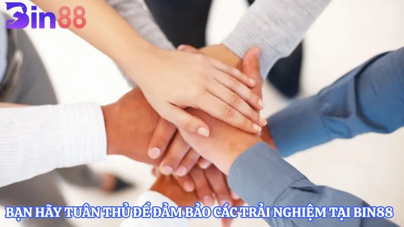 Bạn hãy tuân thủ để đảm bảo các trải nghiệm tại BIN88  