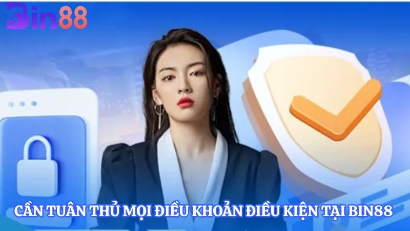 Cần tuân thủ mọi điều khoản điều kiện tại BIN88