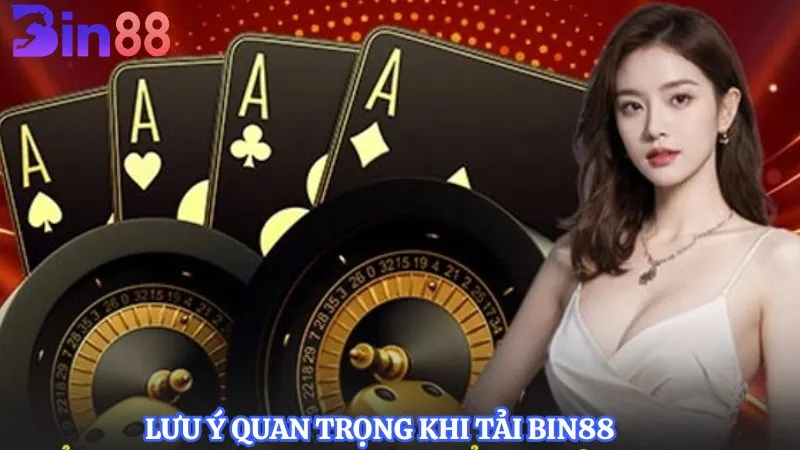 Lưu ý quan trọng khi tải BIN88 