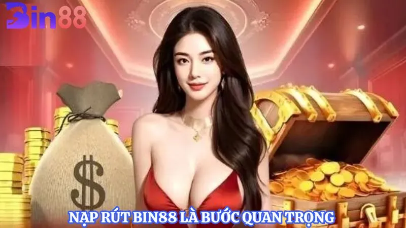 Nạp rút BIN88 là bước quan trọng 