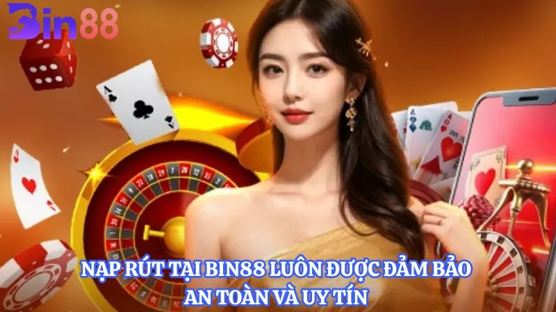 Nạp rút tại BIN88 luôn được đảm bảo an toàn và uy tín 