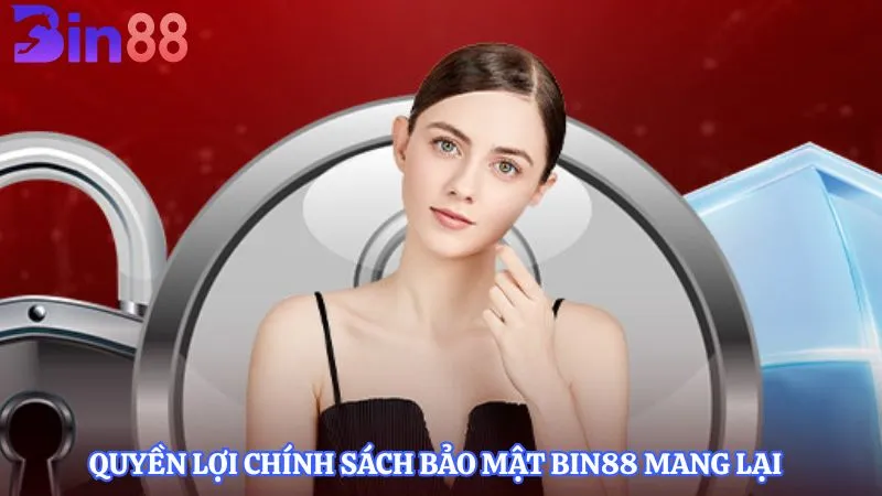 Quyền lợi chính sách bảo mật BIN88 mang lại  