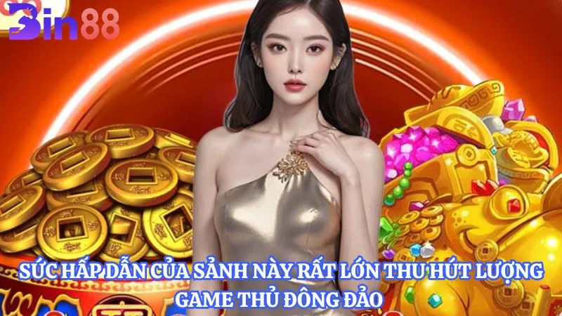 Sức hấp dẫn của sảnh này rất lớn thu hút lượng game thủ đông đảo 