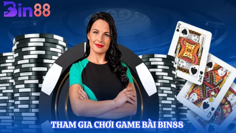 Tham gia chơi game bài BIN88 