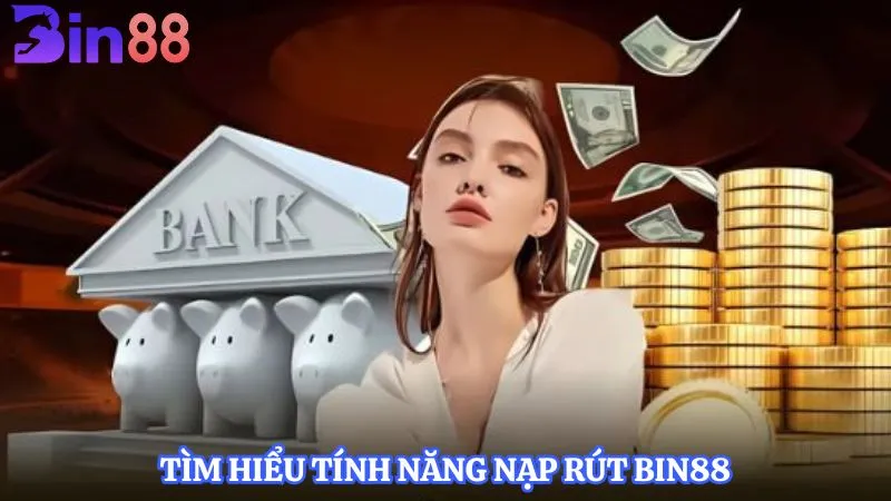 Tìm hiểu tính năng nạp rút BIN88