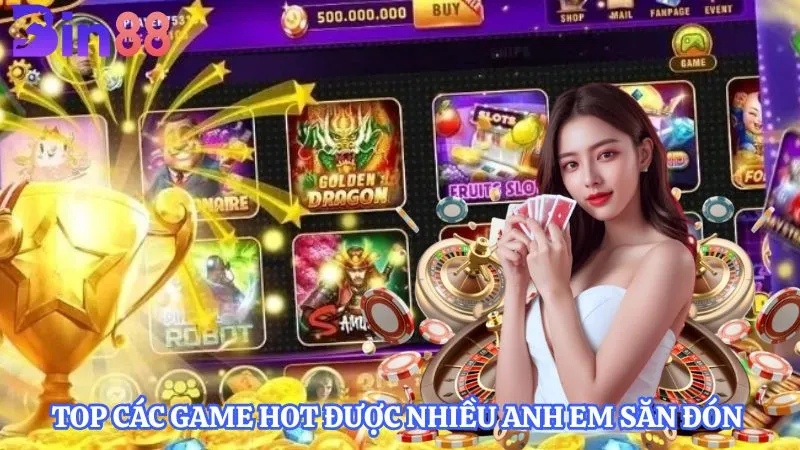 Top các game hot được nhiều anh em săn đón 