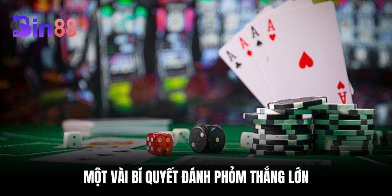 Một vài bí quyết đánh Phỏm thắng lớn