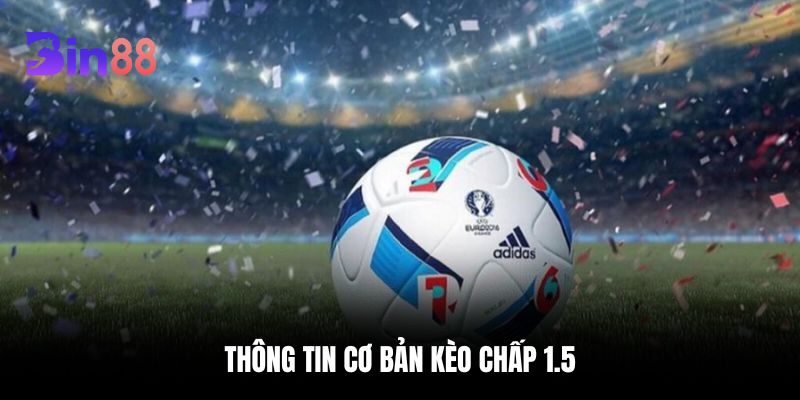 Thông tin cơ bản kèo chấp 1.5